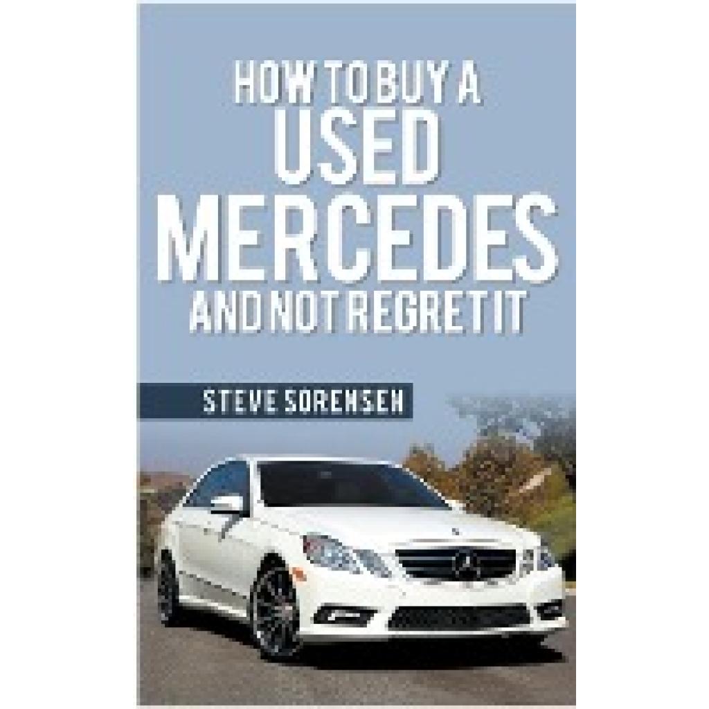 Sorensen, Steve: How to Buy a Used Mercedes and Not Regret It