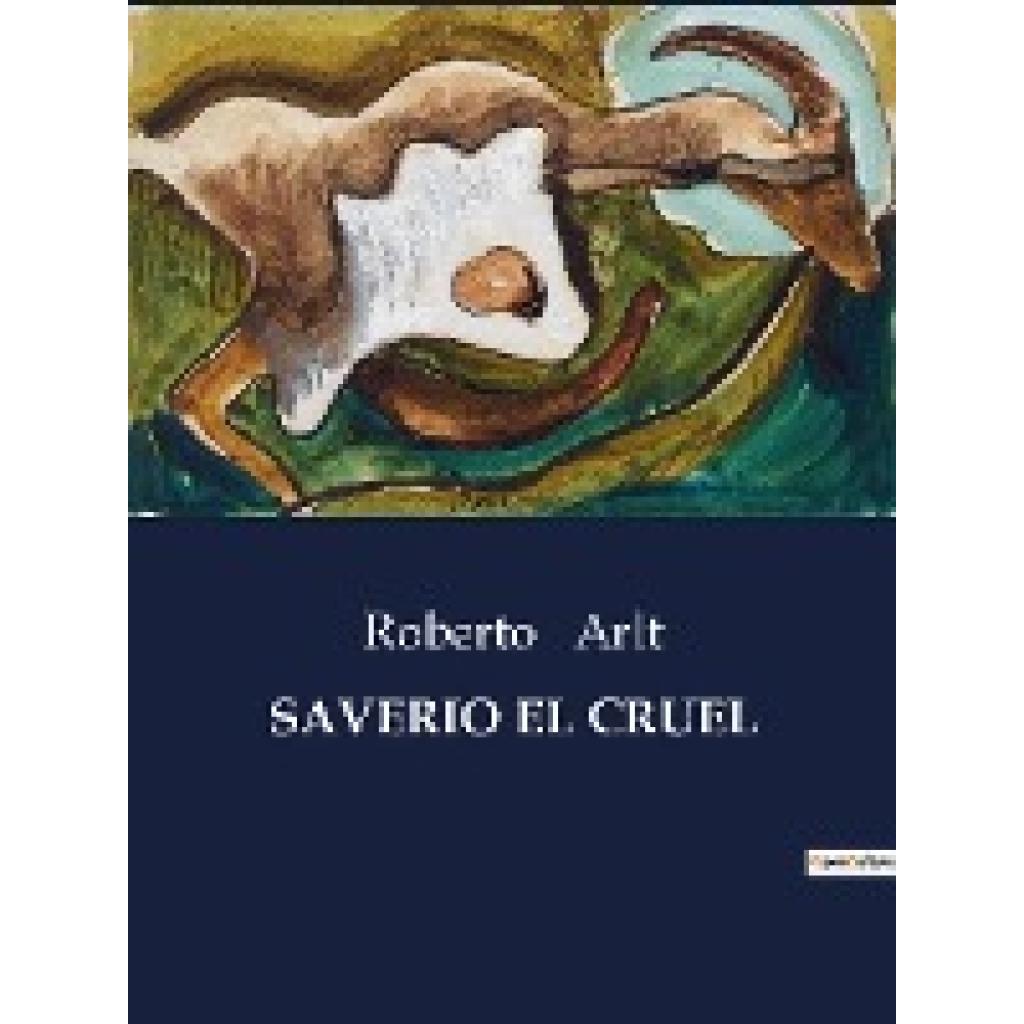 Arlt, Roberto: SAVERIO EL CRUEL