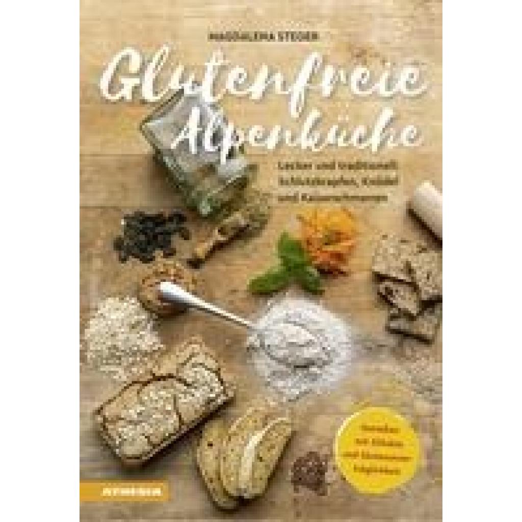 Glutenfreie Alpenküche - Genießen mit Zöliakie und Glutenunverträglichkeit (Steger, Magdalena)