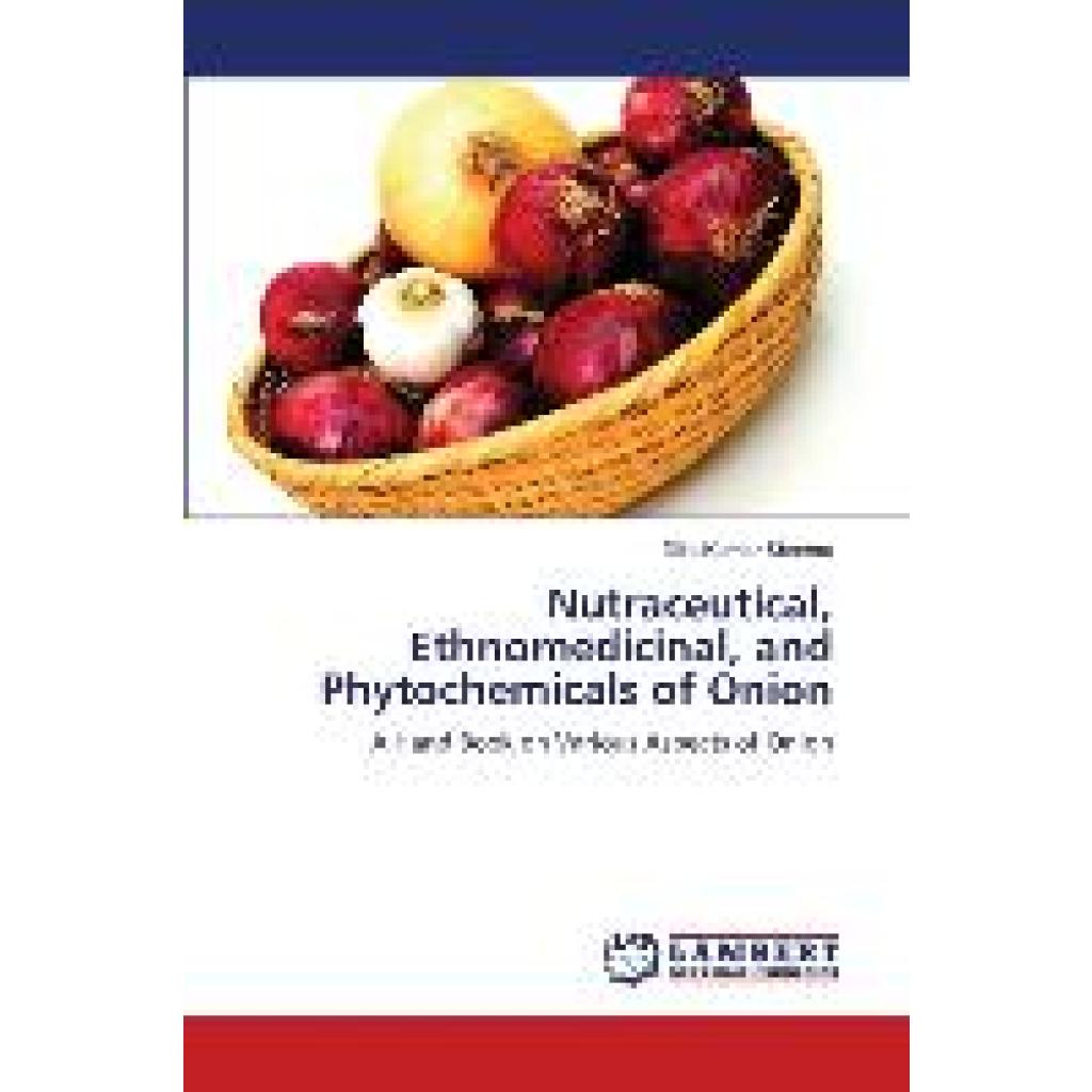 Sharma, Dilip Kumar: Nutraceutical, Ethnomedicinal, and Phytochemicals of Onion