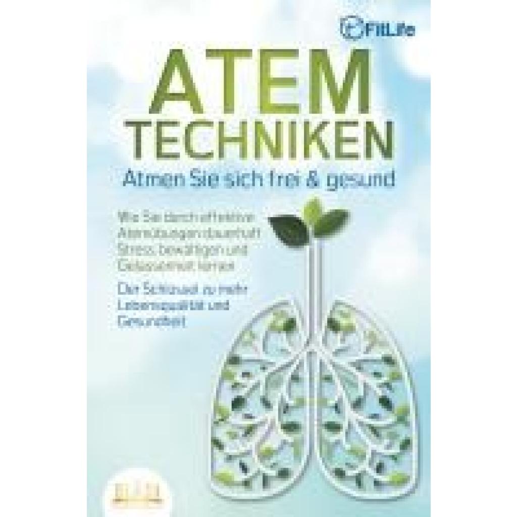 9783989350434 - ATEMTECHNIKEN - Atmen Sie sich frei & gesund Wie Sie durch effektive Atemübungen dauerhaft Stress bewältigen und Gelassenheit lernen - Der Schlüssel zu mehr Lebensqualität und Gesundheit - Fit Life Taschenbuch