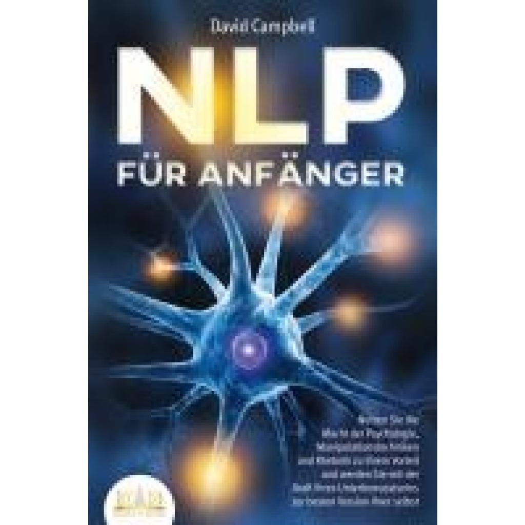 9783989350359 - NLP FÜR ANFÄNGER Nutzen Sie die Macht der Psychologie Manipulationstechniken und Rhetorik zu Ihrem Vorteil und werden Sie mit der Kraft Ihres Unterbewusstseins zur besten Version Ihrer selbst - David Campbell Taschenbuch