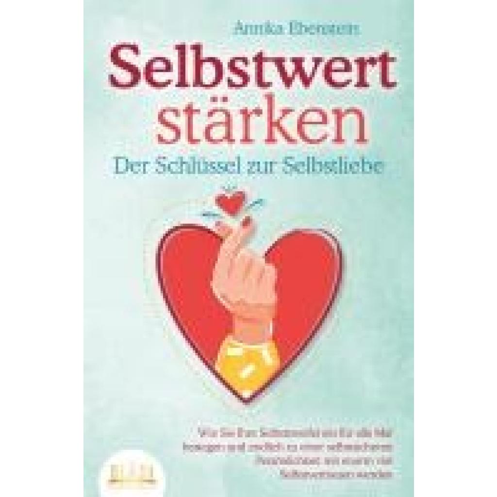 9783989350168 - SELBSTWERT STÄRKEN - Der Schlüssel zur Selbstliebe Wie Sie Ihre Selbstzweifel ein für alle Mal besiegen und endlich zu einer selbstsicheren Persönlichkeit mit enorm viel Selbstvertrauen werden - Annika Ebenstein Taschenbuch