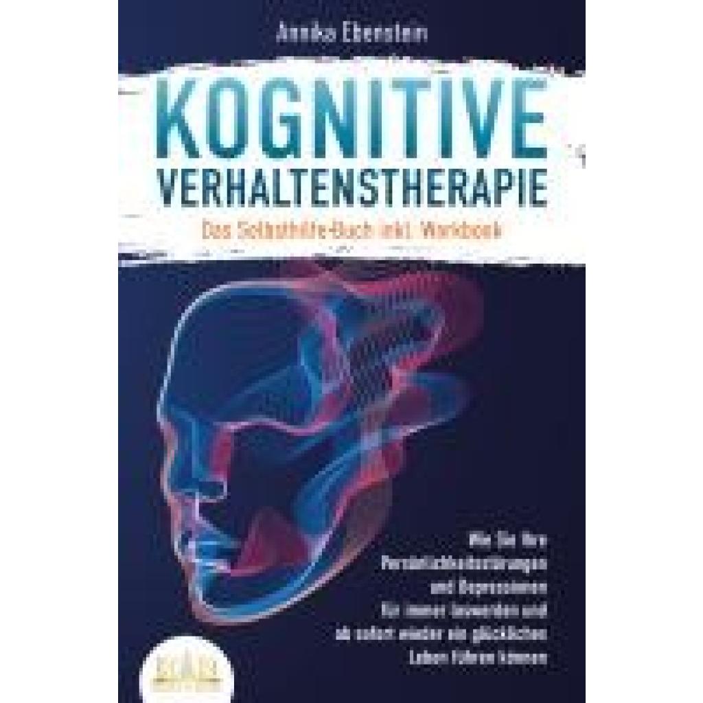 9783989350137 - Kognitive Verhaltenstherapie - Das Selbsthilfe Buch inkl Workbook Wie Sie Ihre Persönlichkeitsstörungen und Depressionen für immer loswerden und ab sofort wieder ein glückliches Leben führen können - Annika Ebenstein Taschenbuch 9783989350137 - Kognitive Verhaltenstherapie - Das Selbsthilfe Buch inkl Workbook Wie Sie Ihre Persönlichkeitsstörungen und Depressionen für immer loswerden und ab sofort wieder ein glückliches Leben führen können - Annika Ebenstein Taschenbuch