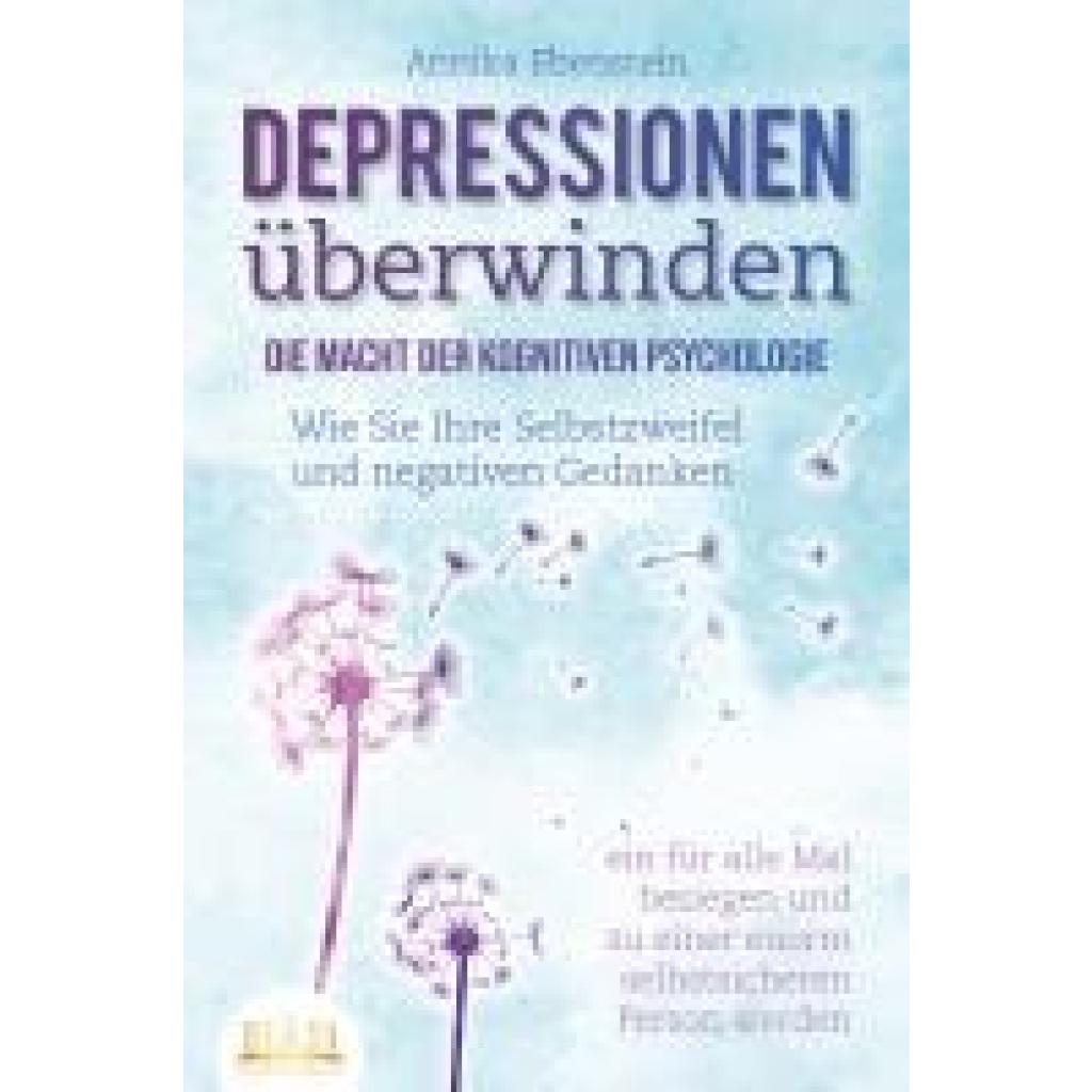 9783989350120 - DEPRESSIONEN ÜBERWINDEN - Die Macht der kognitiven Psychologie Wie Sie Ihre Selbstzweifel und negativen Gedanken ein für alle Mal besiegen und zu einer enorm selbstsicheren Person werden - Annika Ebenstein Kartoniert (TB)