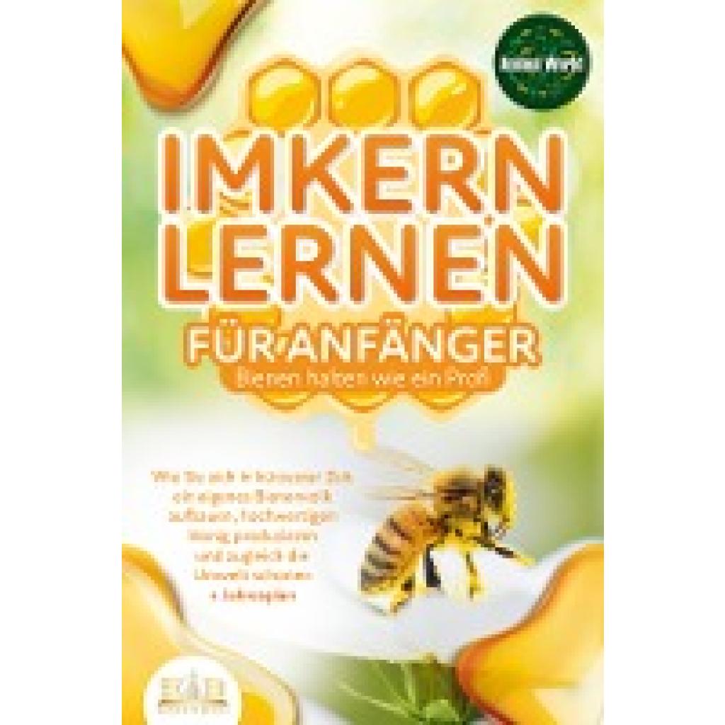 9783989350083 - Imkern lernen für Anfänger - Bienen halten wie ein Profi Wie Sie sich in kürzester Zeit ein eigenes Bienenvolk aufbauen hochwertigen Honig produzieren und zugleich die Umwelt schonen + Jahresplan - Animal World Kartoniert (TB) 9783989350083 - Imkern lernen für Anfänger - Bienen halten wie ein Profi Wie Sie sich in kürzester Zeit ein eigenes Bienenvolk aufbauen hochwertigen Honig produzieren und zugleich die Umwelt schonen + Jahresplan - Animal World Kartoniert (TB)