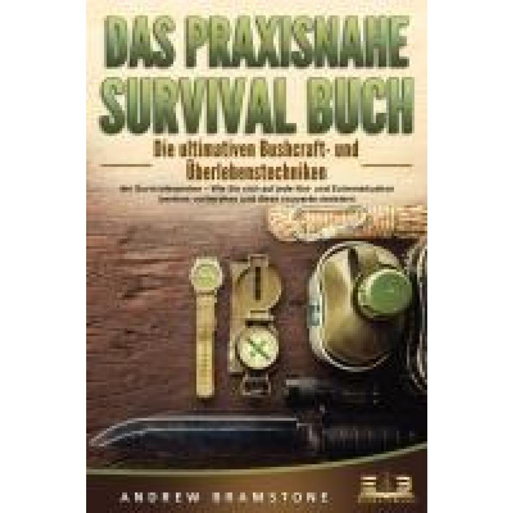 9783989350038 - DAS PRAXISNAHE SURVIVAL BUCH Die ultimativen Bushcraft- und Überlebenstechniken der Survivalexperten - Wie Sie sich auf jede Not- und Extremsituation bestens vorbereiten und diese souverän meistern - Andrew Bramstone Taschenbuch