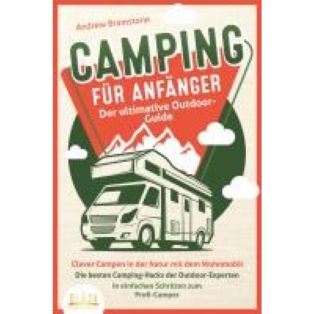 9783989350014 - CAMPING FÜR ANFÄNGER - Der ultimative Outdoor-Guide Clever Campen in der Natur mit dem Wohnmobil Die besten Camping-Hacks der Outdoor-Experten - In einfachen Schritten zum Profi-Camper - Andrew Bramstone Kartoniert (TB)