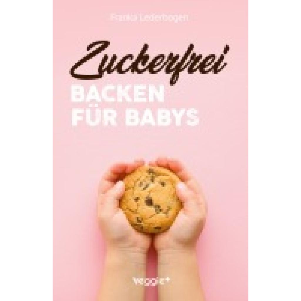 9783985970896 - Zuckerfrei backen für Babys - Franka Lederbogen Kartoniert (TB) 9783985970896 - Zuckerfrei backen für Babys - Franka Lederbogen Kartoniert (TB)