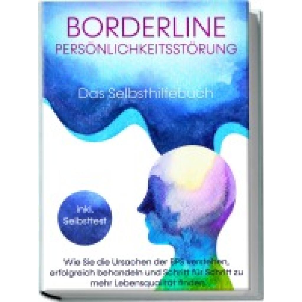9783969304013 - Borderline Persönlichkeitsstörung - Das Selbsthilfebuch Wie Sie die Ursachen der BPS verstehen erfolgreich behandeln und Schritt für Schritt zu mehr Lebensqualität finden inkl Selbsttest - Thomas Erlberg Kartoniert (TB)