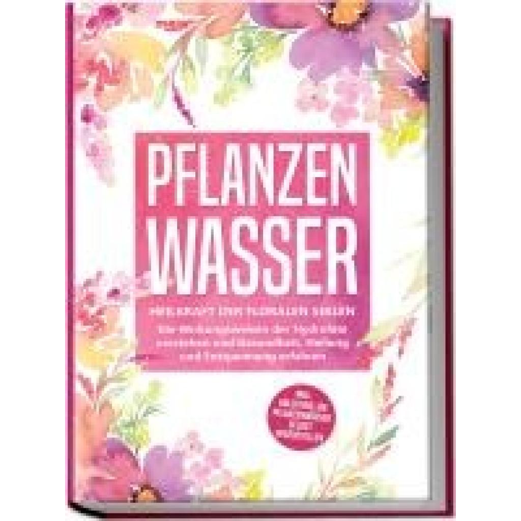 9783969301449 - Pflanzenwasser Heilkraft der floralen Seelen - Die Wirkungsweisen der Hydrolate verstehen und Gesundheit Heilung und Entspannung erfahren inkl Anleitung um Pflanzenwässer selbst herzustellen - Verena Grapengeter Kartoniert (TB)