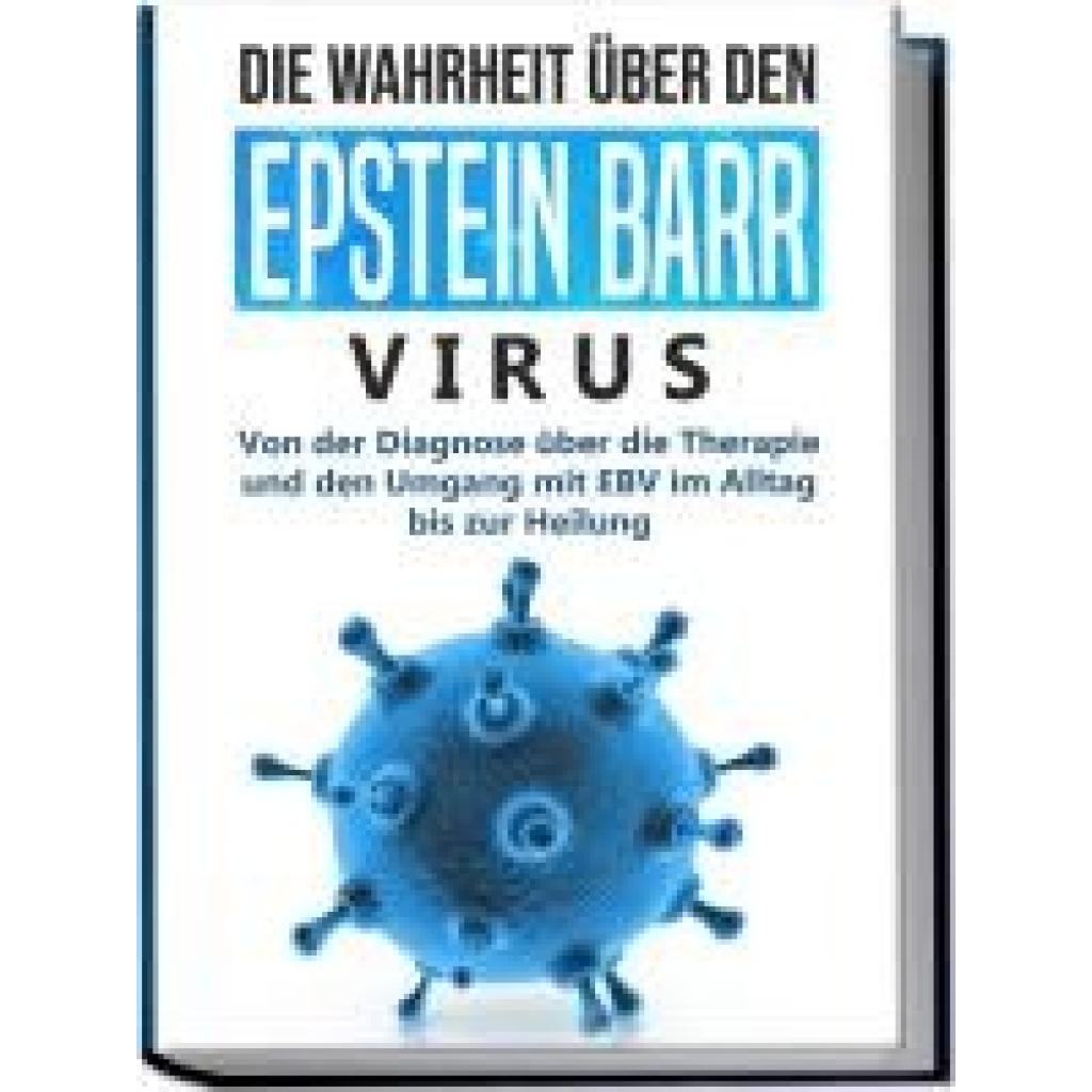 9783969301432 - Die Wahrheit über den Epstein Barr Virus Von der Diagnose über die Therapie und den Umgang mit EBV im Alltag bis zur Heilung - Anna-Lena Tesche Kartoniert (TB)