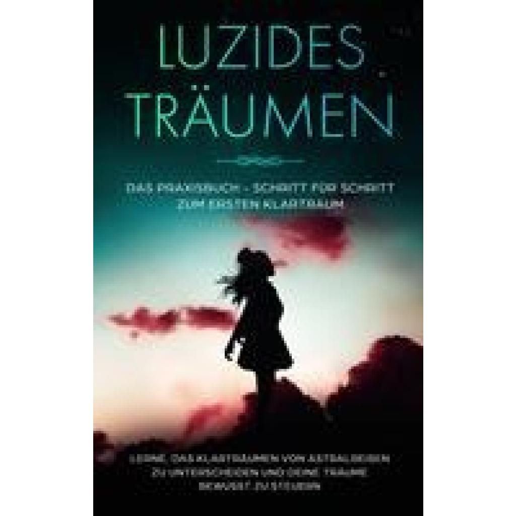 9783969301401 - Luzides Träumen Das Praxisbuch - Schritt für Schritt zum ersten Klartraum Lerne das Klarträumen von Astralreisen zu unterscheiden und deine Träume bewusst zu steuern - Lorina Blumenberg Kartoniert (TB) 9783969301401 - Luzides Träumen Das Praxisbuch - Schritt für Schritt zum ersten Klartraum Lerne das Klarträumen von Astralreisen zu unterscheiden und deine Träume bewusst zu steuern - Lorina Blumenberg Kartoniert (TB)