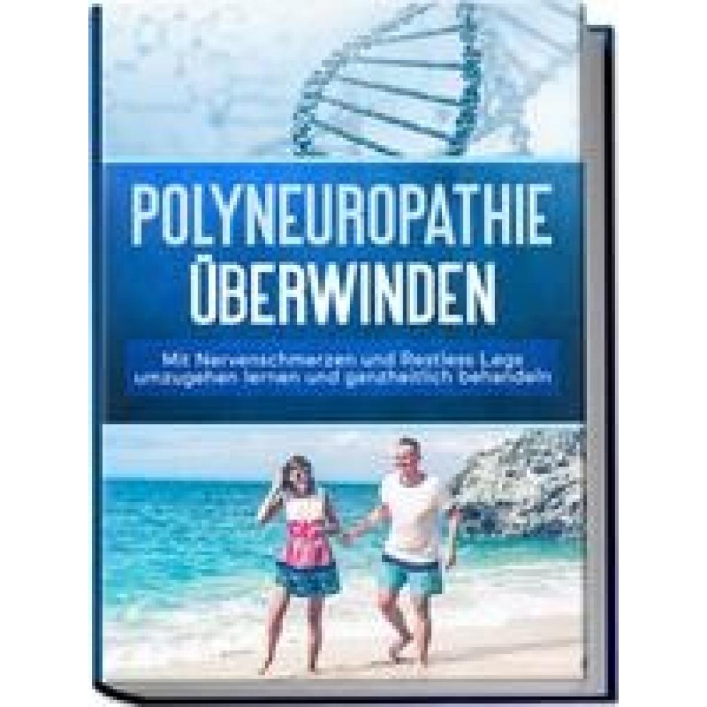9783969301388 - Polyneuropathie überwinden Mit Nervenschmerzen und Restless Legs umzugehen lernen und ganzheitlich behandeln - Katharina Neustedt Kartoniert (TB)