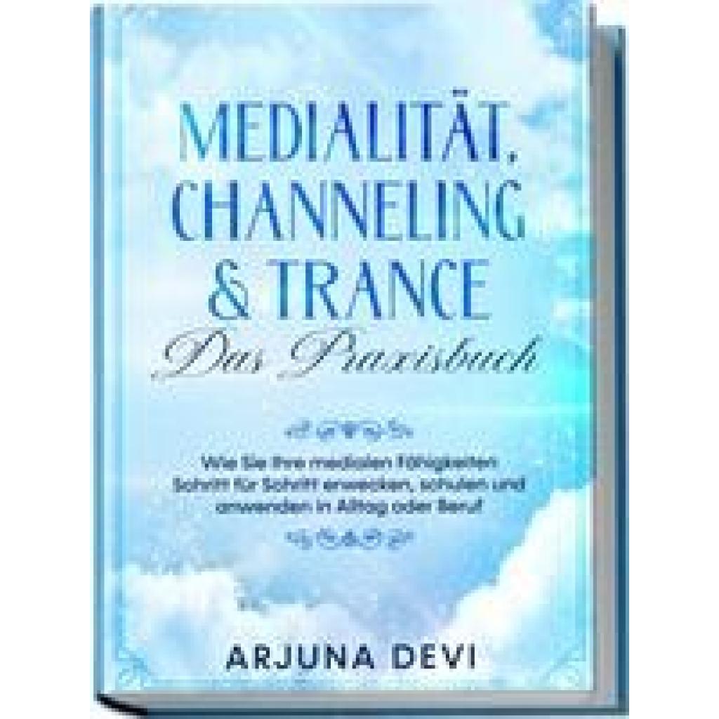 9783969301159 - Medialität Channeling & Trance - Das Praxisbuch Wie Sie Ihre medialen Fähigkeiten Schritt für Schritt erwecken schulen und anwenden in Alltag oder Beruf - Arjuna Devi Kartoniert (TB)