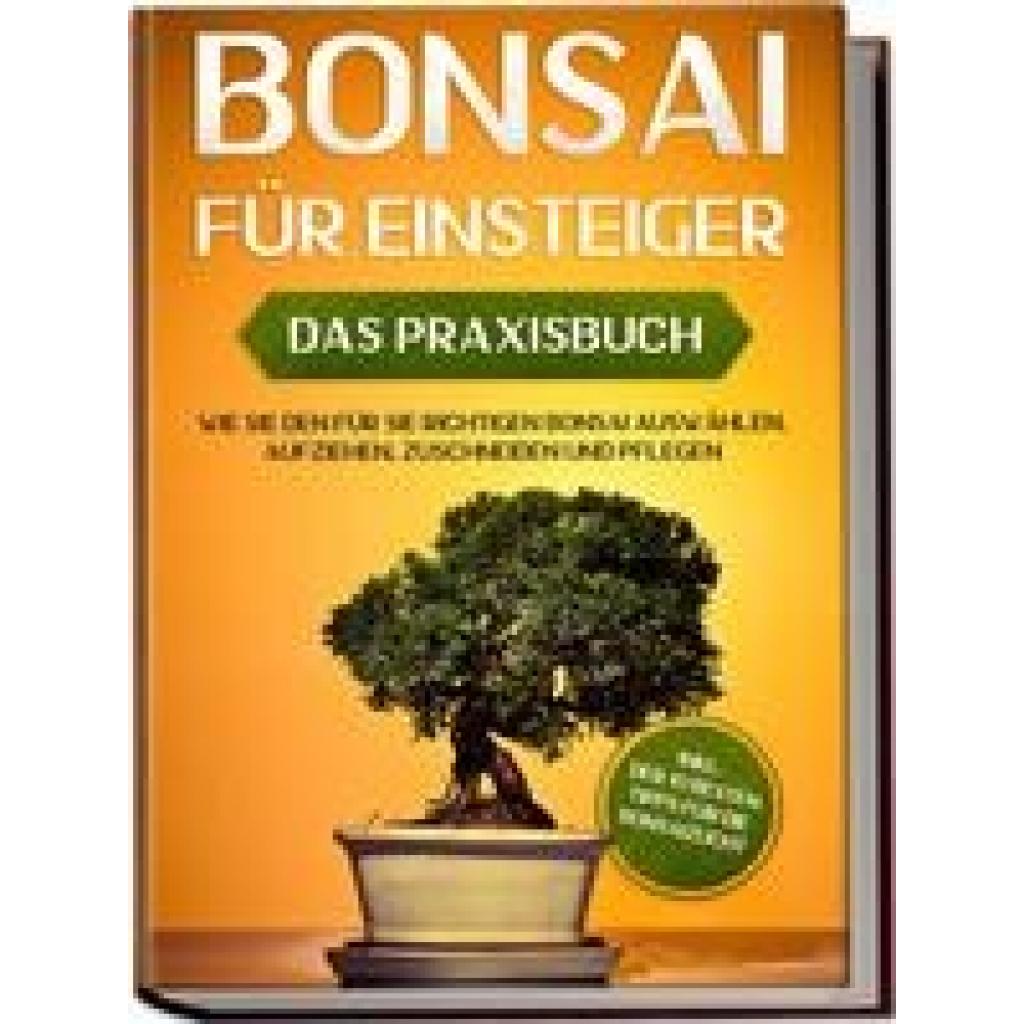 9783969300855 - Bonsai für Einsteiger - Das Praxisbuch Wie Sie den für Sie richtigen Bonsai auswählen aufziehen zuschneiden und pflegen - inkl der 10 besten Tipps für die Bonsaizucht - Haruki Tanaka Kartoniert (TB) 9783969300855 - Bonsai für Einsteiger - Das Praxisbuch Wie Sie den für Sie richtigen Bonsai auswählen aufziehen zuschneiden und pflegen - inkl der 10 besten Tipps für die Bonsaizucht - Haruki Tanaka Kartoniert (TB)