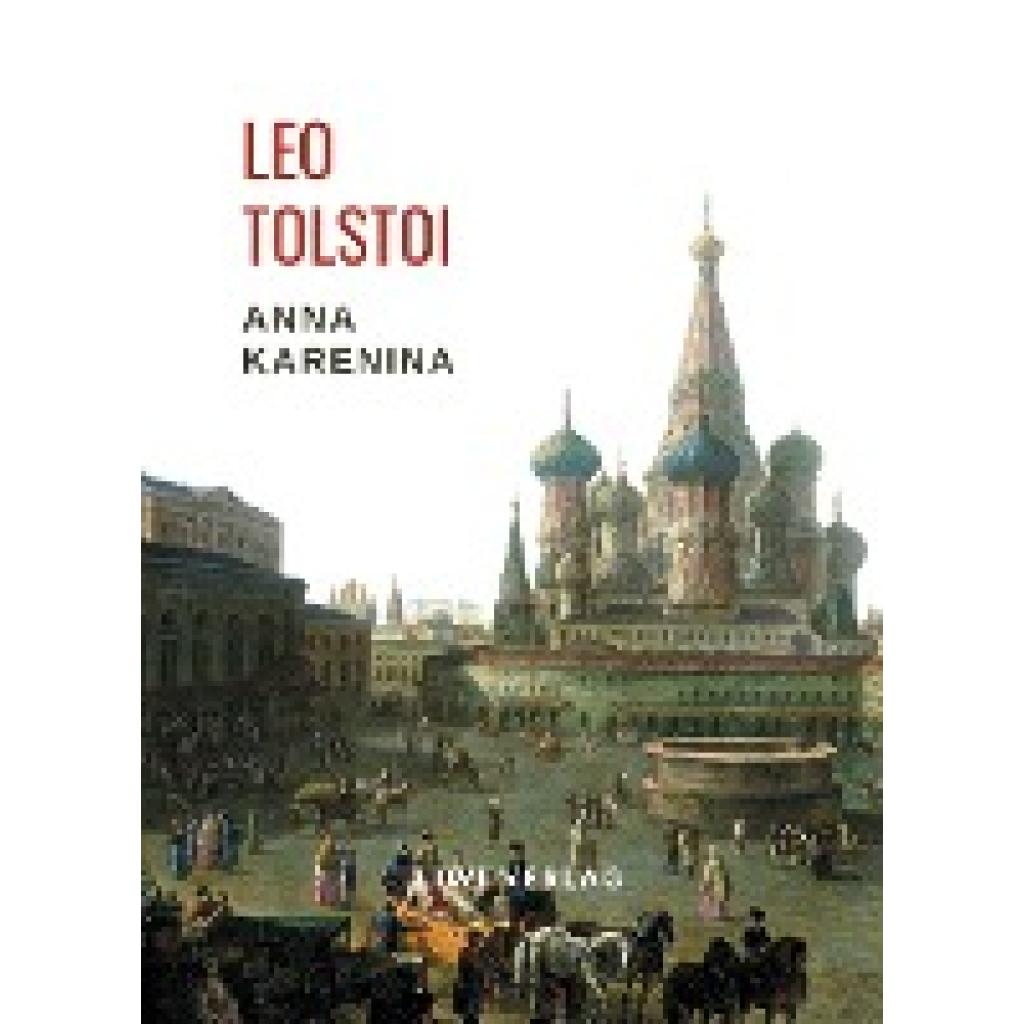 Tolstoi, Leo: Leo Tolstoi: Anna Karenina. Vollständige Neuausgabe
