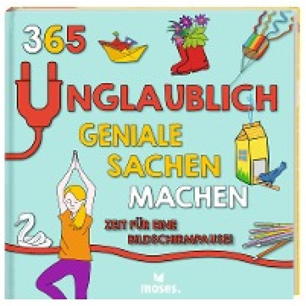 365 unglaublich geniale Sachen machen - Zeit für eine Bildschirmpause! (Hayes, Susan~Jacobs, Pat~Dower, Laura~Butterfield, Moira)