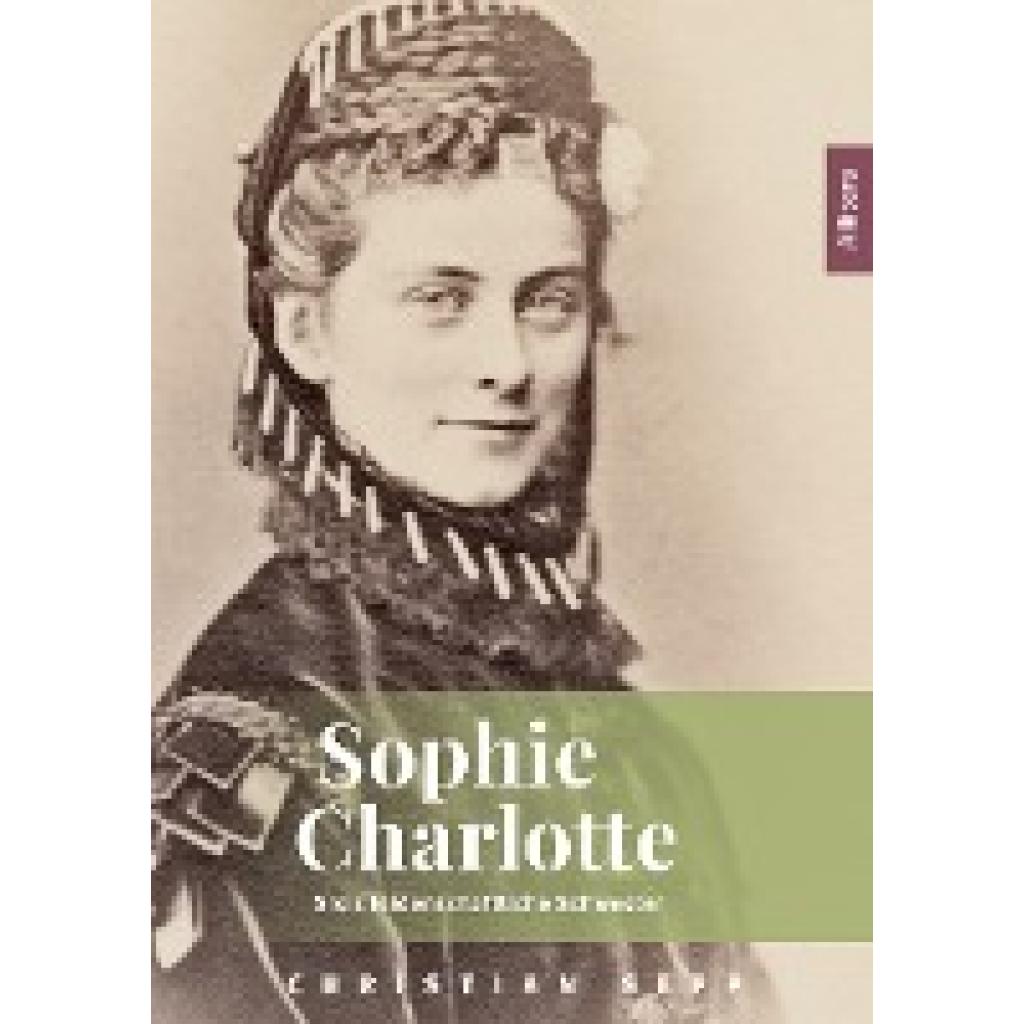 9783962333669 - Sophie Charlotte - Christian Sepp Kartoniert (TB) 9783962333669 - Sophie Charlotte - Christian Sepp Kartoniert (TB)