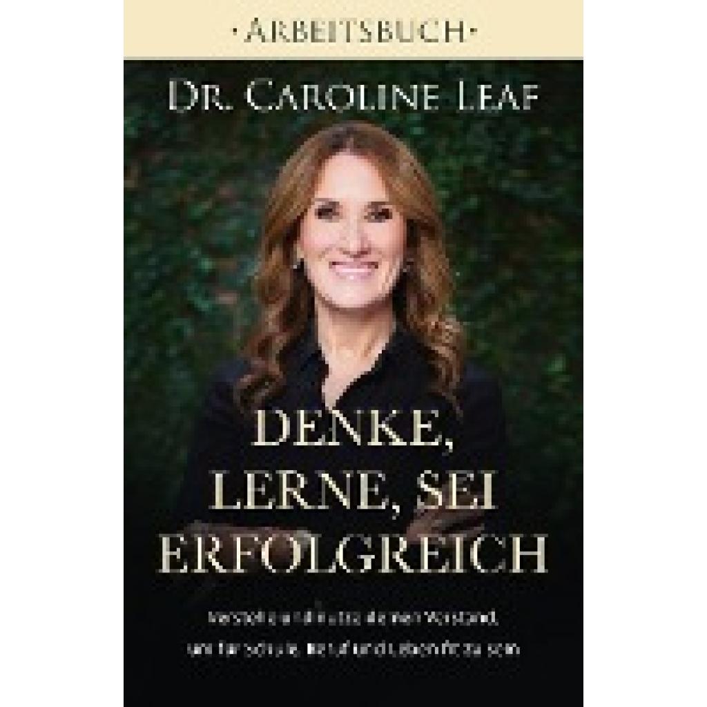 Leaf, Caroline: Denke, lerne, sei erfolgreich - Arbeitsbuch