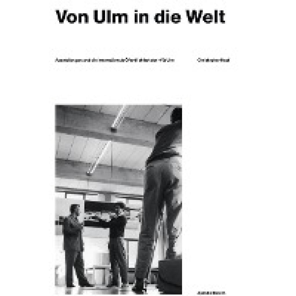 Christopher Haaf. Von Ulm in die Welt. Ausstellungen und die internationale Öffentlichkeit der HfG Ulm