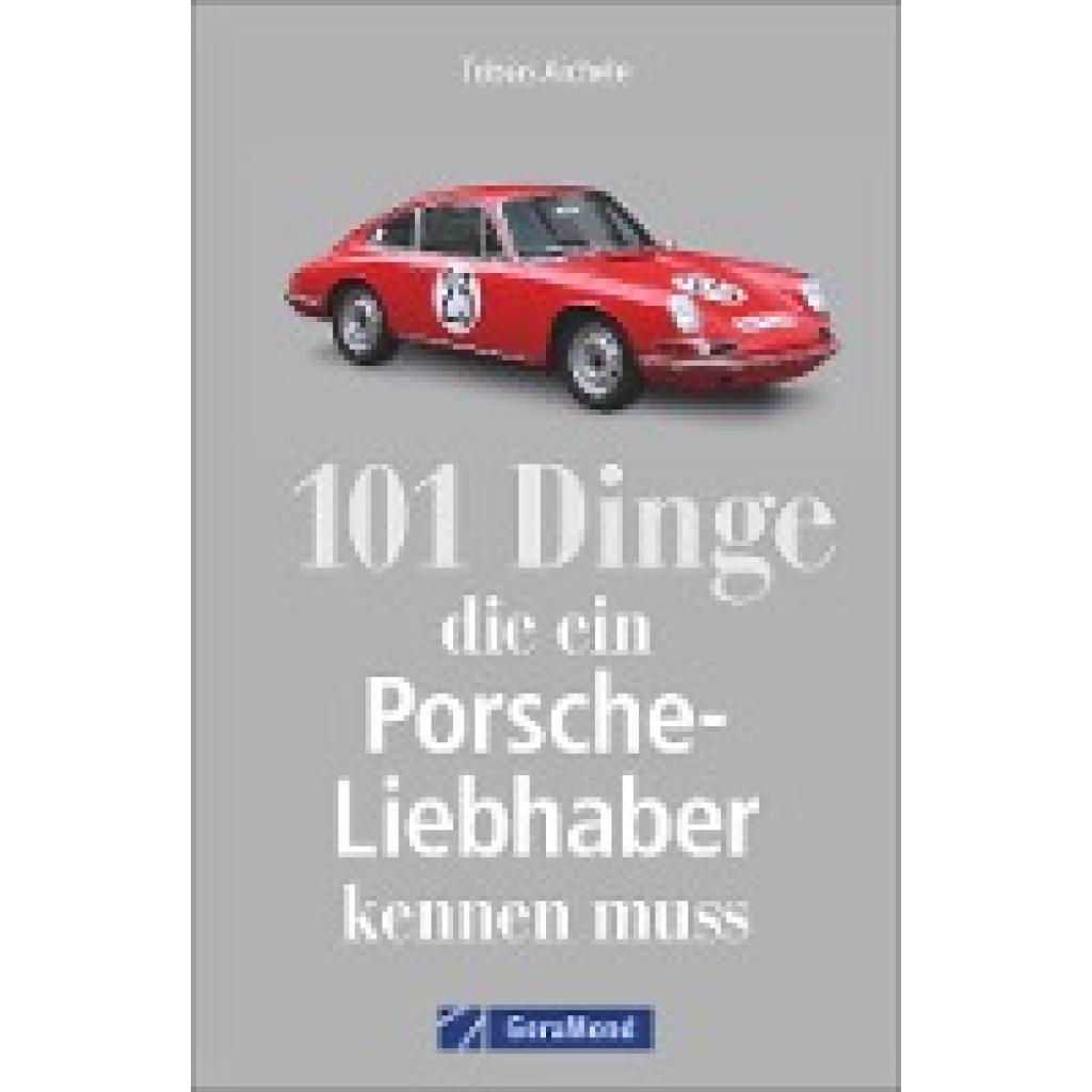 Aichele, Tobias: 101 Dinge, die ein Porsche-Liebhaber kennen muss