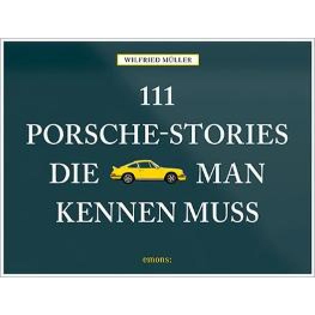 Müller, Wilfried: 111 Porsche-Stories die man kennen muss