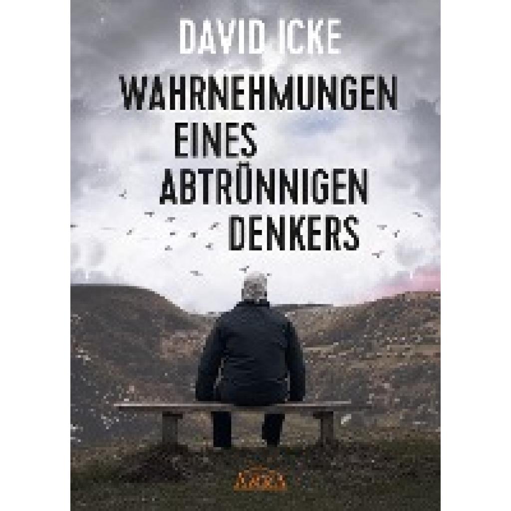WAHRNEHMUNGEN EINES ABTRÜNNIGEN DENKERS: 'Wir wurden in einem unfassbaren Ausmaß getäuscht!' (Icke, David)