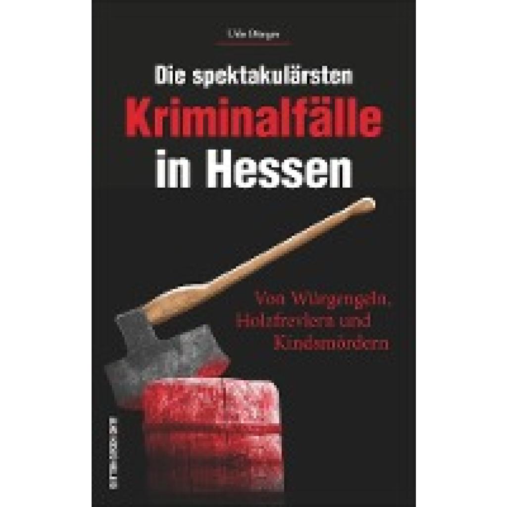 Bürger, Udo: Die spektakulärsten Kriminalfälle in Hessen