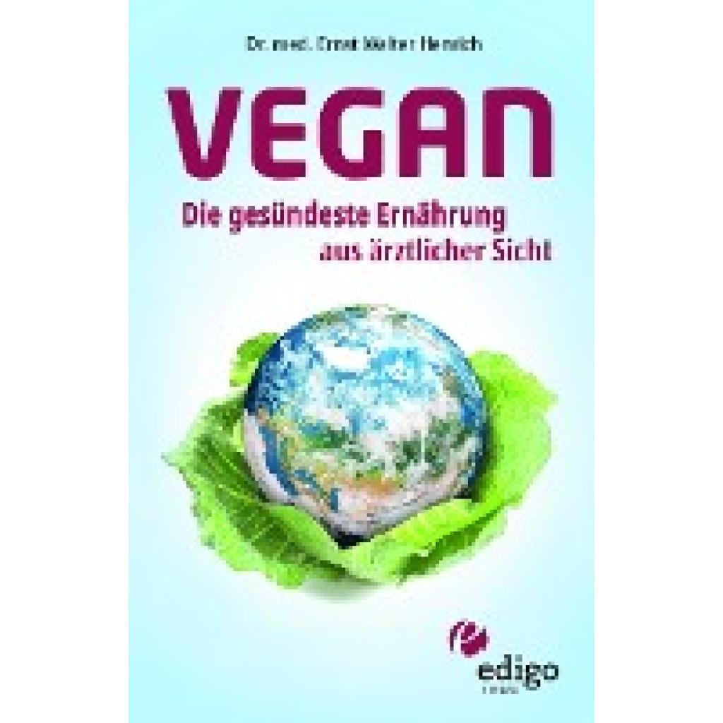 Henrich, Ernst Walter: Vegan. Die gesündeste Ernährung aus ärztlicher Sicht. Gesund ernähren bei Diabetes, Bluthochdruck