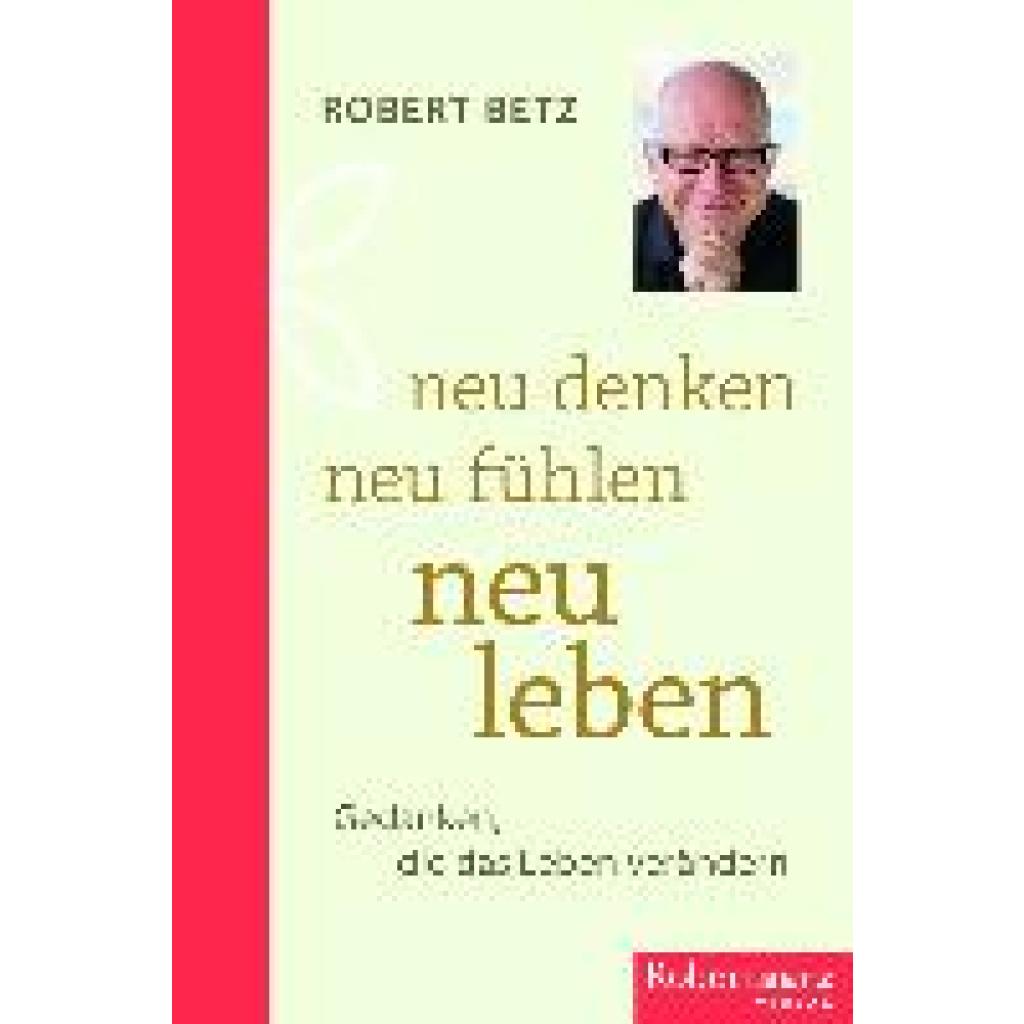 Betz, Robert Theodor: Neu denken - neu fühlen - neu leben