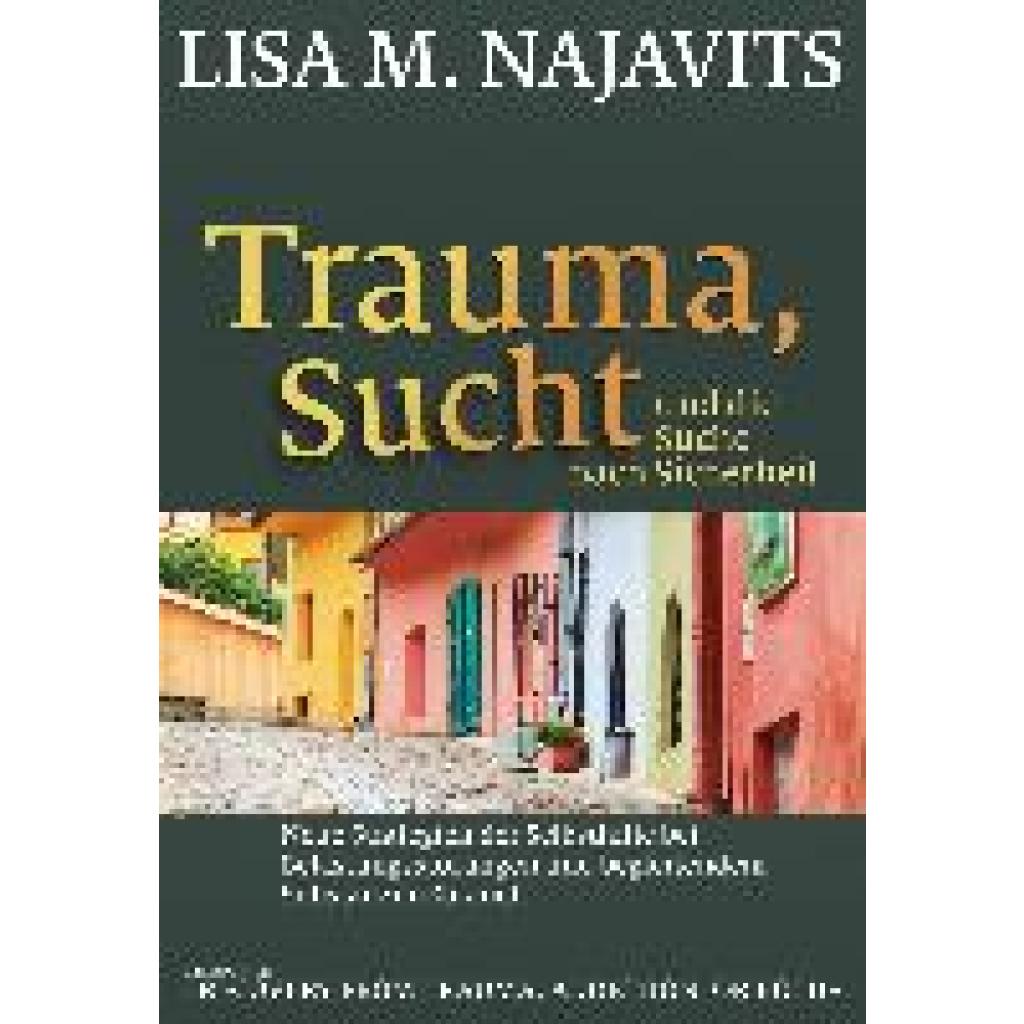 Trauma, Sucht und die Suche nach Sicherheit (Najavits, Lisa M.)