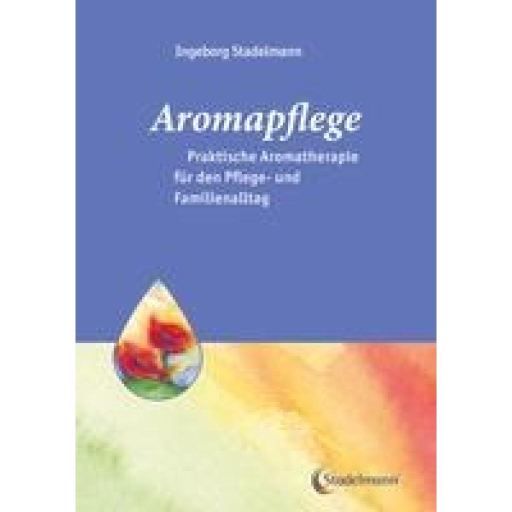 Stadelmann, Ingeborg: Aromapflege - Praktische Aromatherapie für den Pflege- und Familienalltag