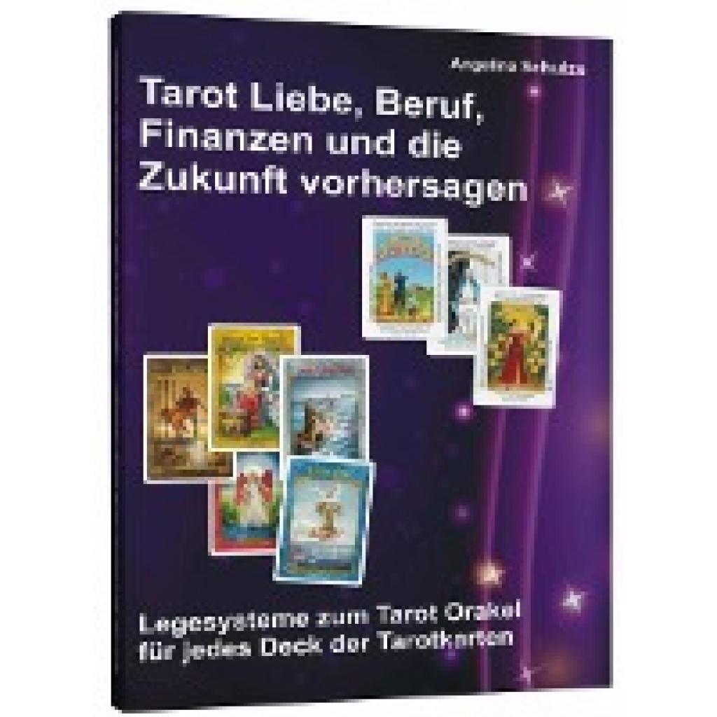 Schulze, Angelina: Tarot Liebe, Beruf, Finanzen und die Zukunft vorhersagen
