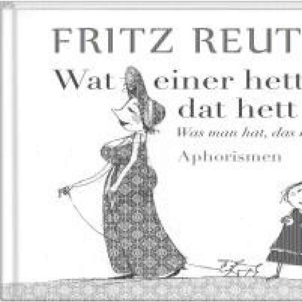 Reuter, Fritz: Wat einer hett, dat hett hei - Was man hat, das hat man