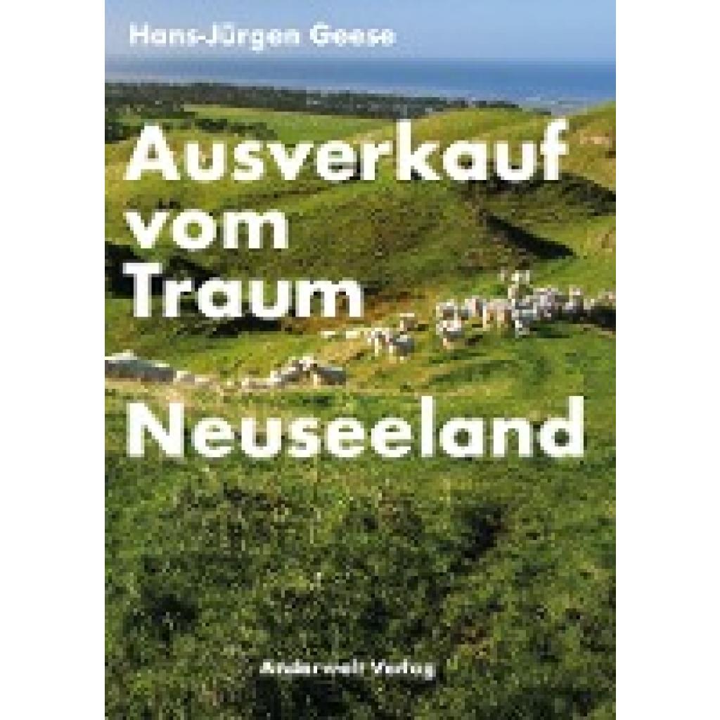 Geese, Hans-Jürgen: Ausverkauf vom Traum Neuseeland