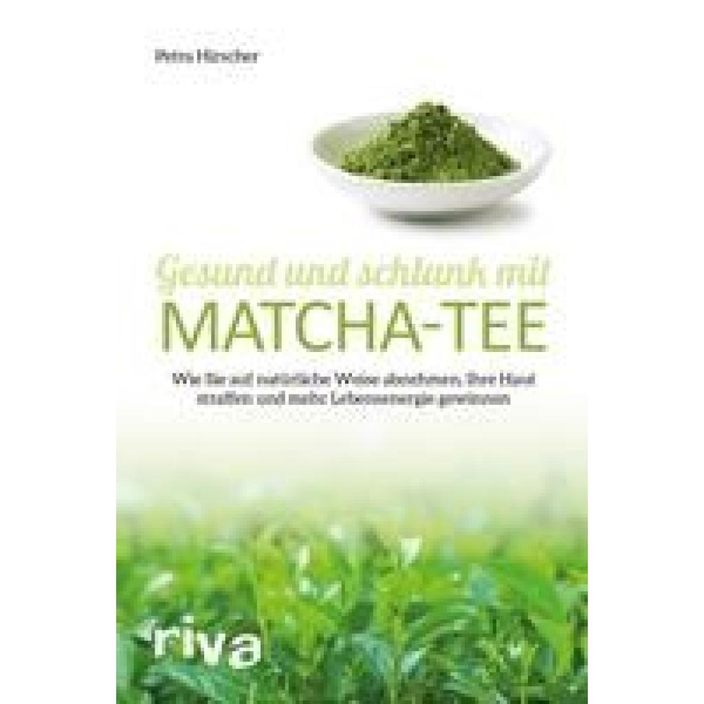 Hirscher, Petra: Gesund und schlank mit Matcha-Tee