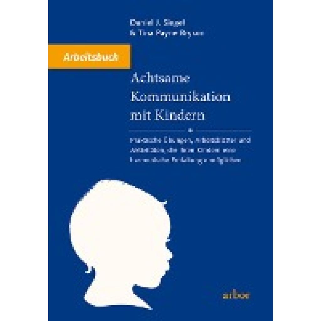 Siegel, Daniel J.: Achtsame Kommunikation mit Kindern - Arbeitsbuch