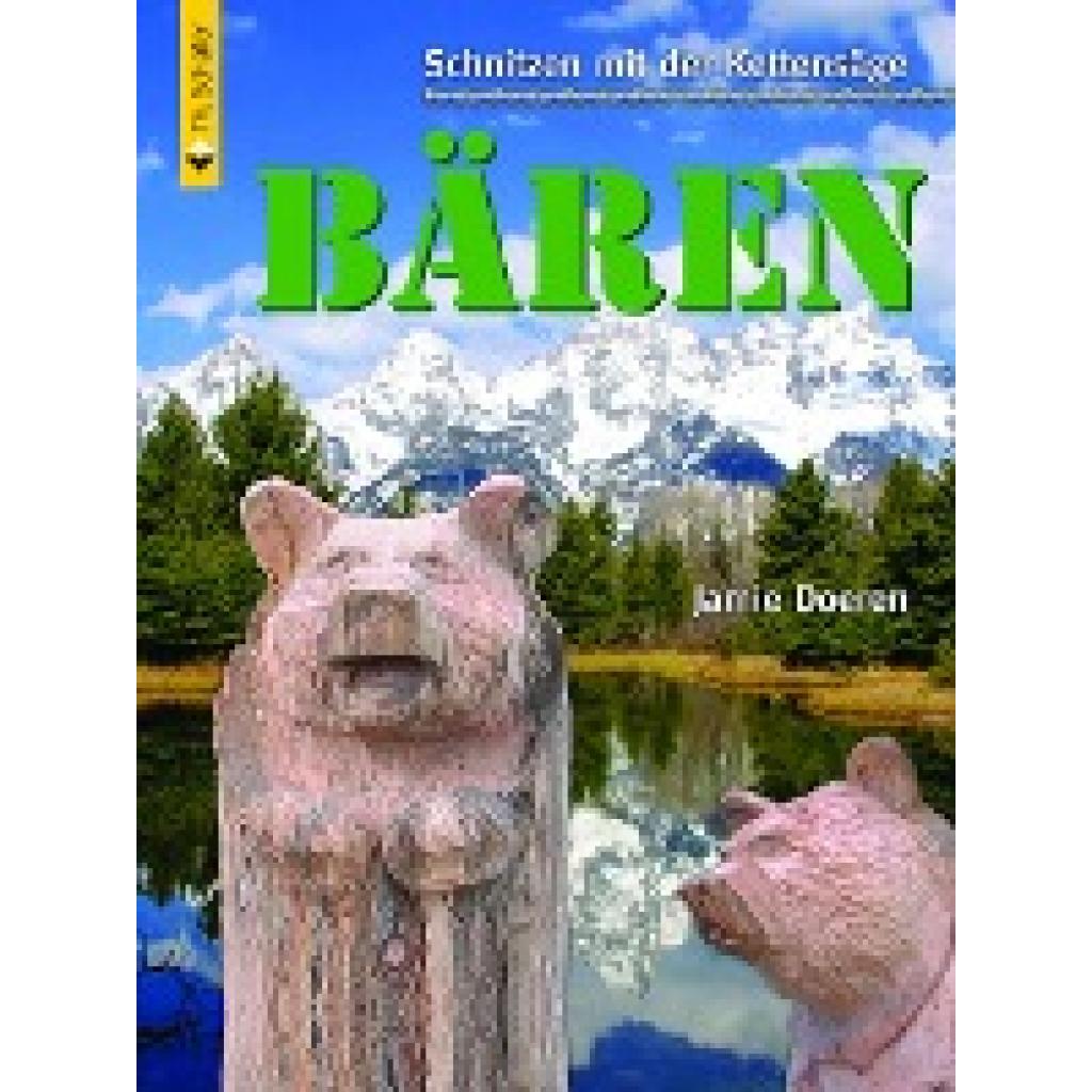9783866309180 - Schnitzen mit der Kettensäge Schnitzen mit der Kettensäge Bären - Jamie Doeren Kartoniert (TB) 9783866309180 - Schnitzen mit der Kettensäge Schnitzen mit der Kettensäge Bären - Jamie Doeren Kartoniert (TB)