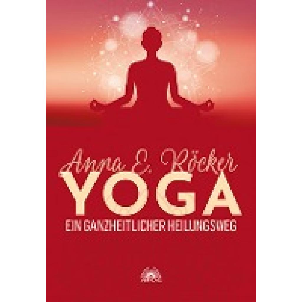 9783866164765 - Yoga - Ein ganzheitlicher Heilungsweg - Anna E Röcker Gebunden 9783866164765 - Yoga - Ein ganzheitlicher Heilungsweg - Anna E Röcker Gebunden
