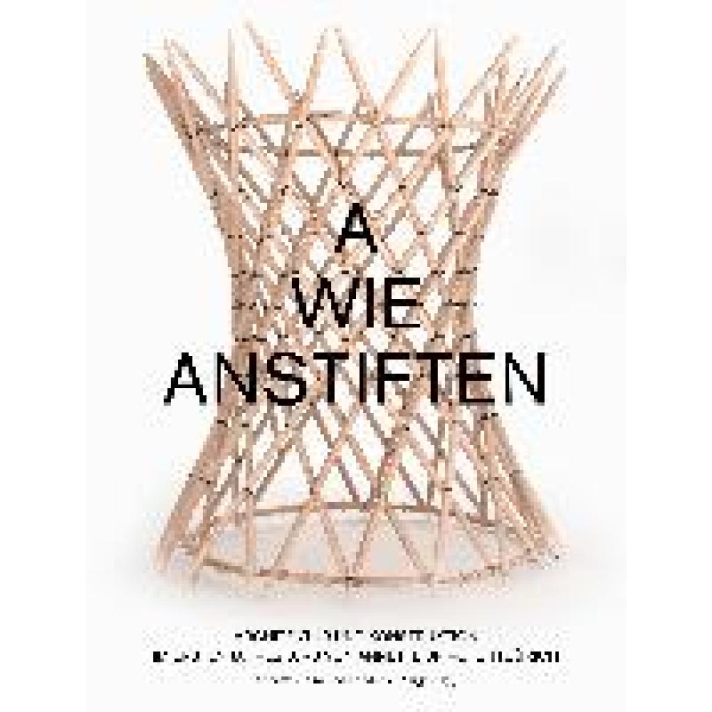 A wie Anstiften  Architektur und Konstruktion im Ersten Jahreskurs von Annette Spiro, ETH Zürich