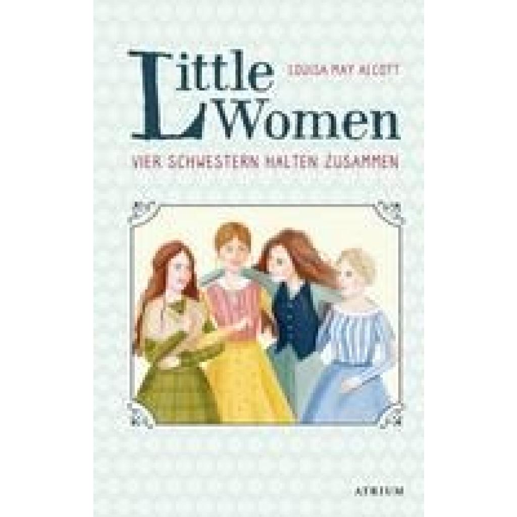 Alcott, Louisa May: Little Women. Vier Schwestern halten zusammen