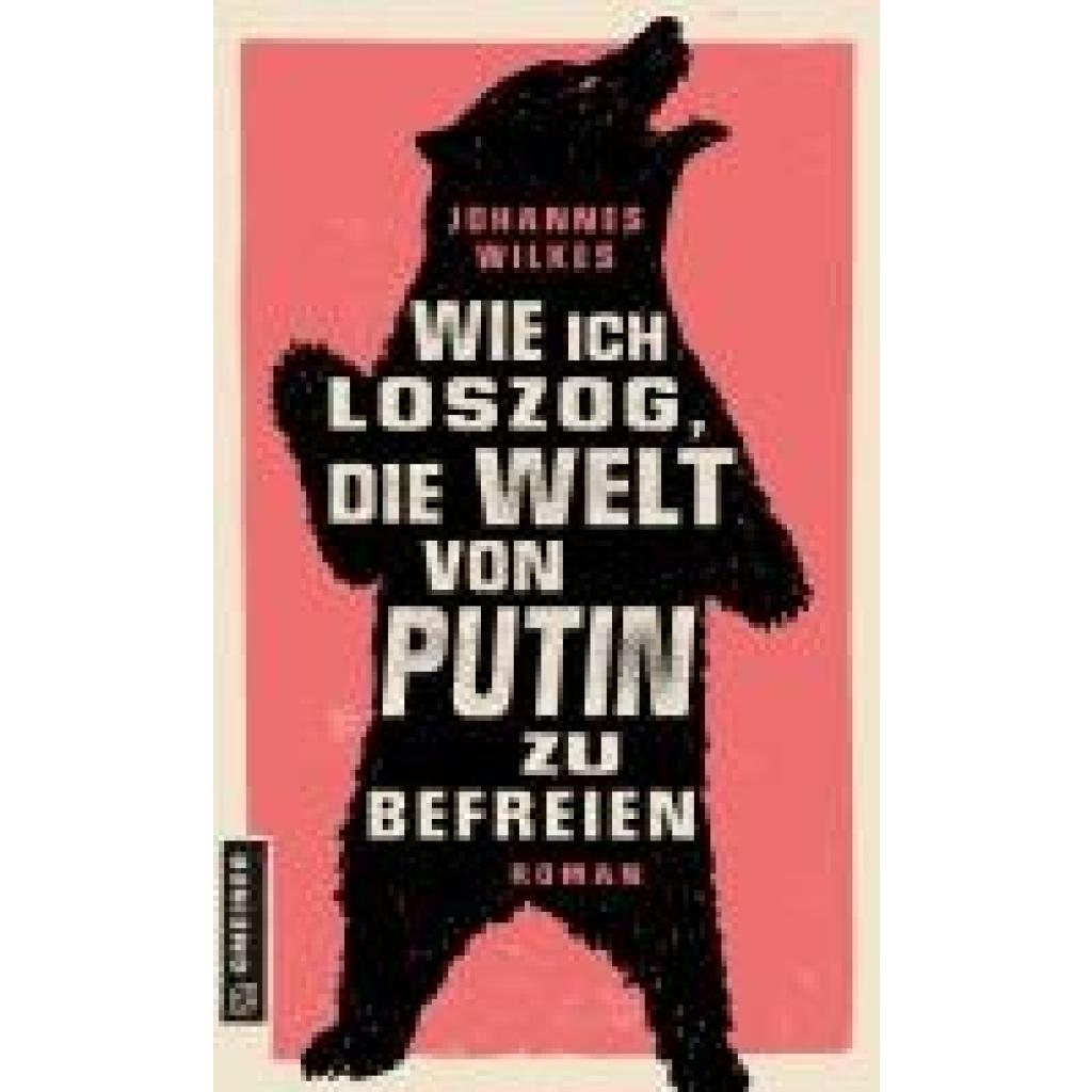 9783839204450 - Wie ich loszog die Welt von Putin zu befreien - Johannes Wilkes Kartoniert (TB) 9783839204450 - Wie ich loszog die Welt von Putin zu befreien - Johannes Wilkes Kartoniert (TB)