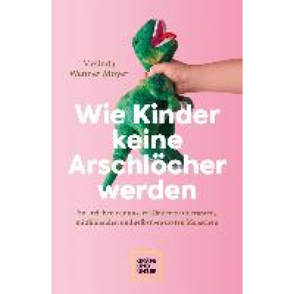 Wenner-Moyer, Melinda: Wie Kinder keine Arschlöcher werden