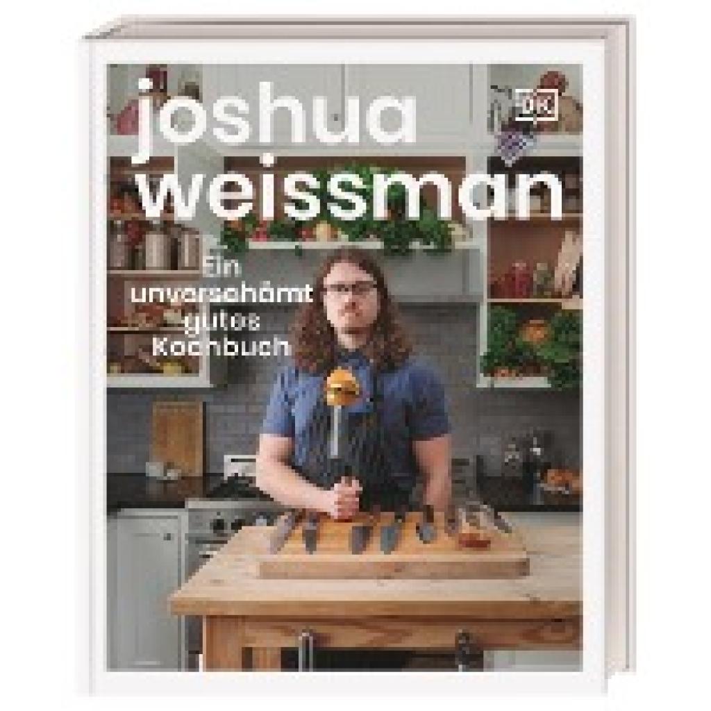 Weissman, Joshua: Ein unverschämt gutes Kochbuch