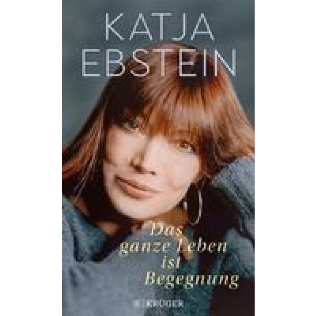 Das ganze Leben ist Begegnung (Ebstein, Katja)