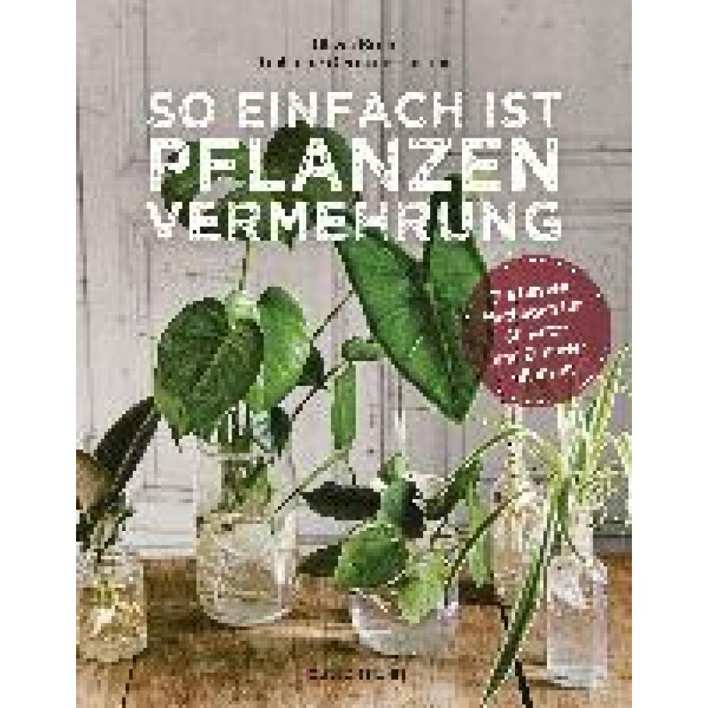 Brun, Olivia: So einfach ist Pflanzenvermehrung. Die besten Methoden für 60 Nutz- und Zimmerpflanzen.