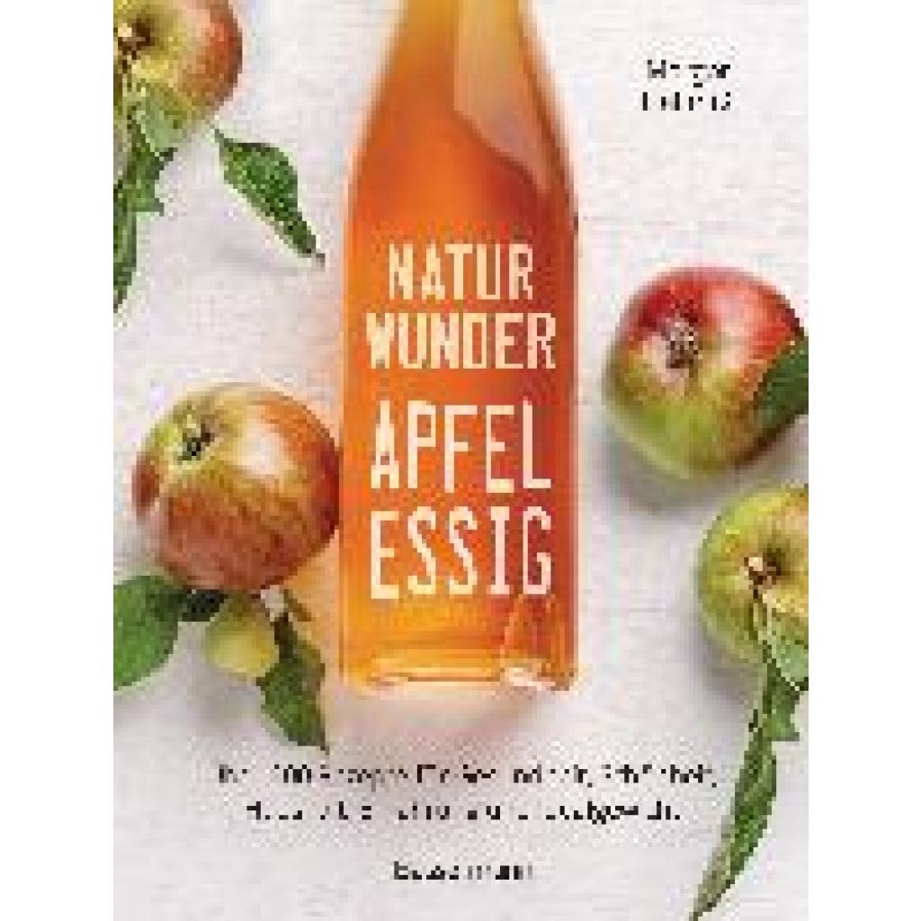 Hellmiß, Margot: Naturwunder Apfelessig: Über 200 Rezepte für Gesundheit, Schönheit, Haushalt, Ernährung und Idealgewich