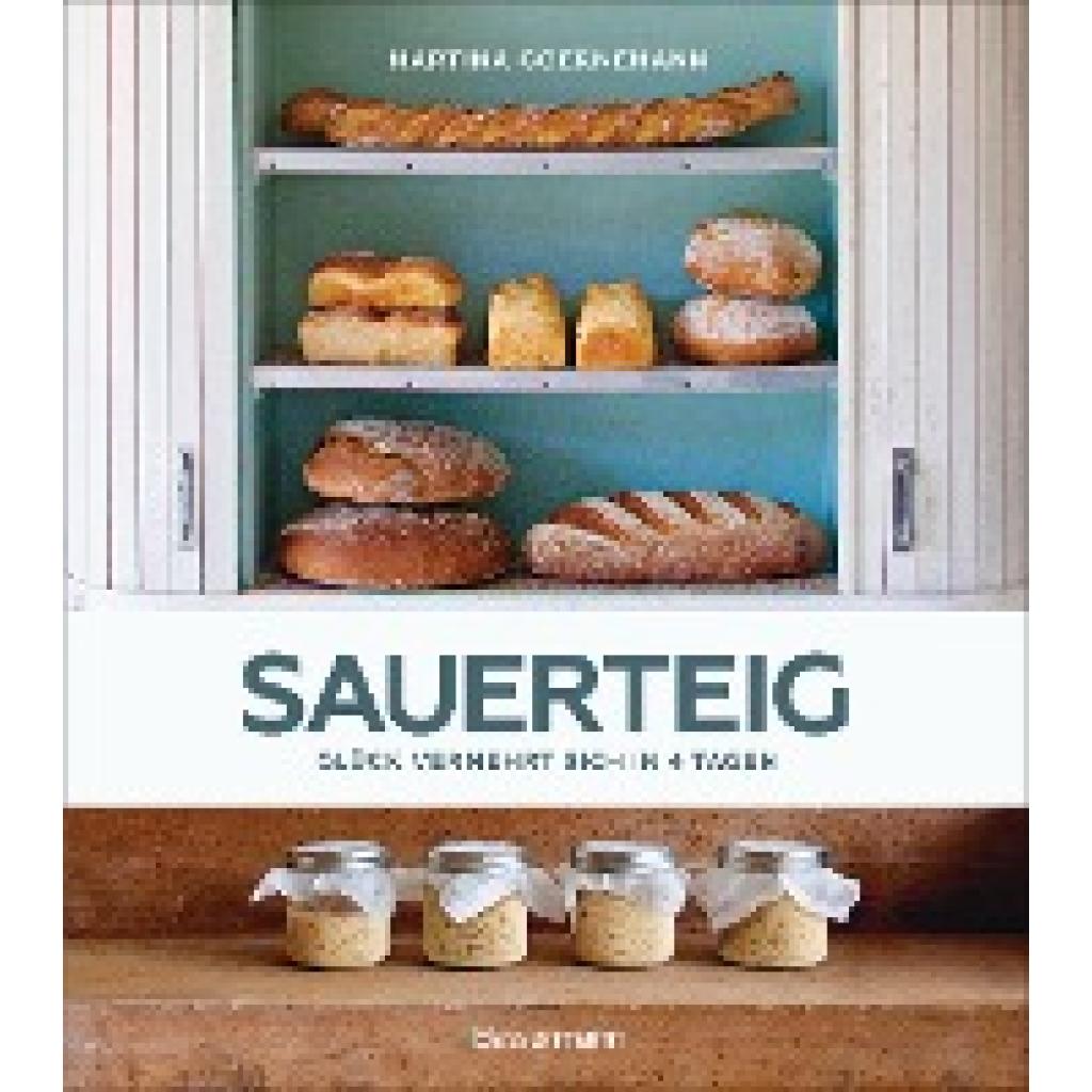 Goernemann, Martina: Sauerteig - Glück vermehrt sich in 4 Tagen. Brot backen mit Achtsamkeit, Entschleunigung und entspa