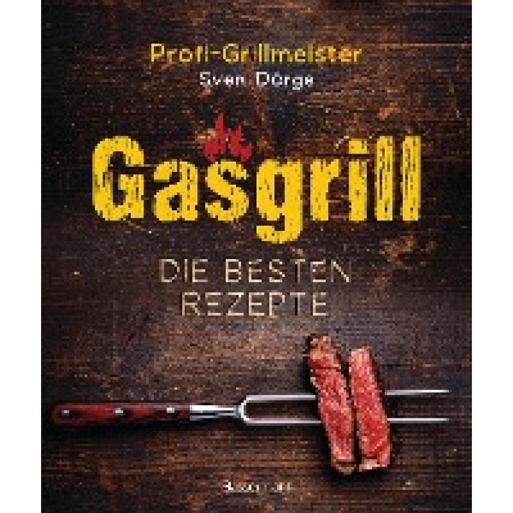 Dörge, Sven: Gasgrill - Die besten Rezepte für Fleisch, Fisch, Gemüse, Desserts, Grillsaucen, Dips, Marinaden u.v.m. Bew